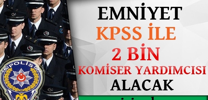 emniyete 2 bin komiser yardimcisi alinacak